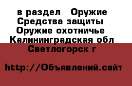  в раздел : Оружие. Средства защиты » Оружие охотничье . Калининградская обл.,Светлогорск г.